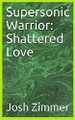 Supersonic Warrior: Shattered Love Josh Zimmer 9780578643908