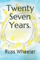 Twenty Seven Years. by Russ Wheeler