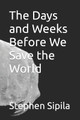 The Days and Weeks Before We Save the World by Stephen Sipila