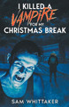 I Killed a Vampire for My Christmas Break by Sam Whittaker