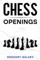 Chess Openings: A Beginner's Guide to Chess Openings Gregory Galaev 9781960748119