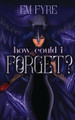 How Could I Forget? by Em Fyre