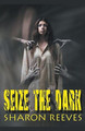 Seize The Dark by Sharon Reeves