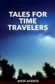 Tales for Time Travelers by Jason Jackson