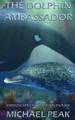 The Dolphin Ambassador by Michael Peak