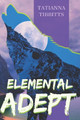 Elemental Adept by Tatianna Tibbitts