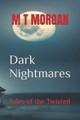 Dark Nightmares: Tales of the Twisted M T Morgan 9798325359828