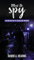 Must Be Spy by Durrell C Hearns