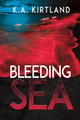 Bleeding Sea by K a Kirtland