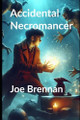 Accidental Necromancer by Joe Brennan