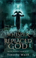 The Whisper that Replaced God Part II by Timothy Wolff