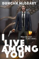 I Live Among You by Duncan McGeary