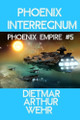 Phoenix Interregnum: Phoenix Empire #5 Dietmar Wehr 9798335562966