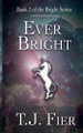 Ever Bright by T J Fier
