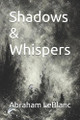 Shadows & Whispers by Abraham LeBlanc