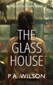 The Glass House by P a Wilson