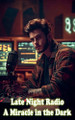 Late Night Radio: A Miracle in the Dark Edward Heath 9798230647591