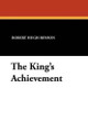 The King's Achievement Msgr Robert Hugh Benson 9781434424556