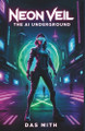 Neon Veil: The AI Underground: Book 1 Das Mith 9798302501073