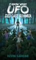 I Know What UFO Did Last Summer Kevin Garone 9798991328425