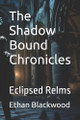 The Shadow Bound Chronicles by Ethan Blackwood