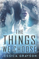 The Things We Choose by Jessica Grayson