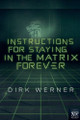 Instructions for Staying in the Matrix Forever by Dirk Werner