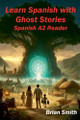 Learn Spanish with Ghost Stories by Brian Smith
