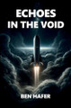 Echoes in the Void Ben Hafer 9798348244477