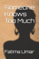 Someone Knows Too Much by Fatima Umar