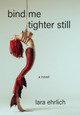 Bind Me Tighter Still: A Novel Lara Ehrlich 9781636282824