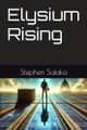 Elysium Rising by Stephen A Salaka, PhD