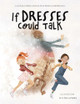 If Dresses Could Talk by Luciola Pires