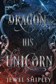 Dragon His Unicorn by Jewel Shipley