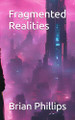 Fragmented Realities by Brian Phillips