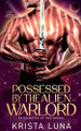 Possessed by the Alien Warlord by Krista Luna