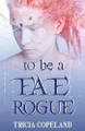 To be a Fae Rogue by Tricia Copeland