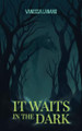 It Waits in the Dark by Vanessa Lanang