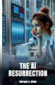 The AI Resurrection by Morgan B Blake
