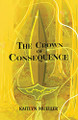 The Crown of Consequence by Kaitlyn Mueller