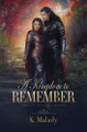 A Kingdom to Remember by K Malady