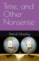 Time, and Other Nonsense by Patrick W J Murphy