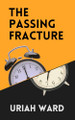 The Passing Fracture by Uriah Ward