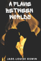 A flame between worlds by Jade-Louise Oswin