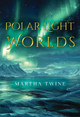 Polar Light Worlds Martha Twine 9781835436028