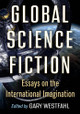 Global Science Fiction: Essays on the International Imagination Gary Westfahl 9781476689142