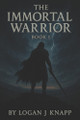 The Immortal Warrior: Book 1 Logan Jay Knapp 9798280696167