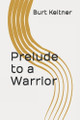 Prelude to a Warrior Burt J Keltner 9781671624221