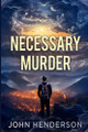 Necessary Murder John Henderson 9798325977121