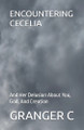 Encountering Cecelia: And Her Delusion About You, God, And Creation Granger C 9798312835540